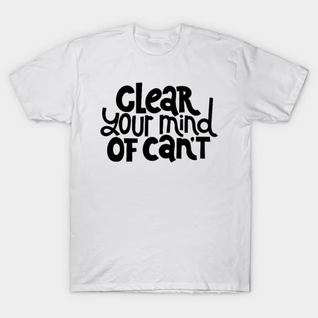 Clear Your Mind of Can't - Life Motivation & Inspiration Quotes T-Shirt by bigbikersclub